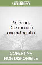 Proiezioni. Due racconti cinematografici libro