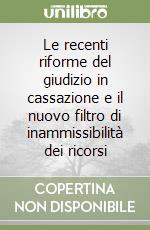 Le recenti riforme del giudizio in cassazione e il nuovo filtro di inammissibilità dei ricorsi