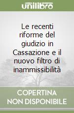 Le recenti riforme del giudizio in Cassazione e il nuovo filtro di inammissibilità