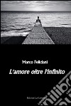 L'amore oltre l'infinito libro di Feliciani Marco