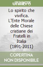 Lo spirito che vivifica. L'Ente Morale delle Chiese cristiane dei Fratelli in Italia (1891-2011) libro