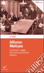 Alfonso Melluso. Il giovane saggio del pentecostalismo italiano libro