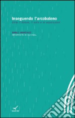 Inseguendo l'arcobaleno. Oltre il dolore, il lutto e le separazioni libro