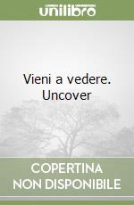 Vieni a vedere. Uncover libro