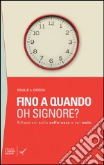 Fino a quando oh Signore? Riflessioni sulla sofferenza e sul male libro