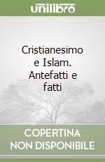 Cristianesimo e Islam. Antefatti e fatti