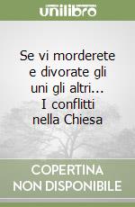 Se vi morderete e divorate gli uni gli altri... I conflitti nella Chiesa