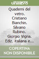 Quaderni del vetro. Cristiano Bianchin. Silvano Rubino. Giorgio Vigna. Ediz. italiana e inglese libro