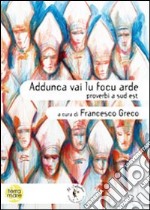 Addunca vai lu focu arde. Proverbi a sud est libro