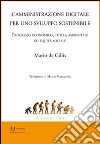 L'amministrazione digitale per uno sviluppo sostenibile. Progresso economico, tutela ambientale ed equità sociale libro di De Cillis Mario