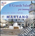 Il grande Salento per immagini. Martano. Storia, arte, cultura, tradizione. Ediz. illustrata libro