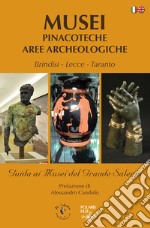 Musei pinacoteche aree archeologiche. Brindisi, Lecce, Taranto. Guida ai musei del grande Salento. Ediz. italiana e inglese libro