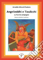 Angelieddhi e Tiaulicchi cu Fiuri te campagna. Poesie in dialetto Cavallinese. Ediz. bilingue. Con CD-Audio