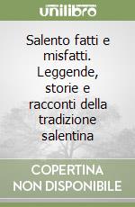 Salento fatti e misfatti. Leggende, storie e racconti della tradizione salentina