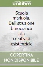 Scuola mariuola. Dall'istruzione burocratica alla creatività esistenziale