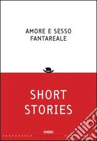 Amore e sesso fantareale. Short stories