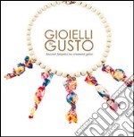 Gioielli di gusto. Racconti fantastici tra ornamenti golosi. Ediz. illustrata libro