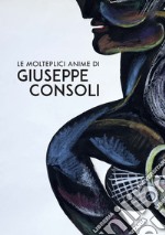 Le molteplici anime di Giuseppe Consoli libro