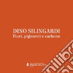 Dino Silingardi. Fiori, pigmenti e carbone libro