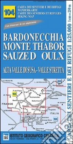 Carta n. 104 Bardonecchia, monte Thabor, Sauze d'Oulx 1:25.000. Carta dei sentieri e dei rifugi. Serie monti libro