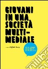 Giovani in una società multimediale. Atti del 7° Convegno «Giovani come» (Salerno, 26-27 aprile 2012) libro