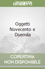 Oggetti Novecento e Duemila libro