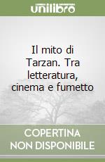 Il mito di Tarzan. Tra letteratura, cinema e fumetto libro