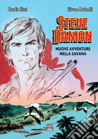 Steve Damon. Nuove avventure nella savana. Ediz. illustrata libro
