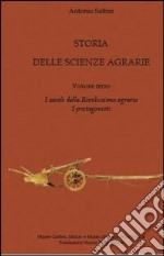 Storia delle scienze agrarie. Vol. 3: I secoli della rivoluzione agraria. I protagonisti libro