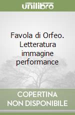 Favola di Orfeo. Letteratura immagine performance libro