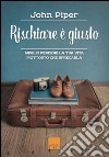 Rischiare è giusto. Meglio perdere la tua vita piuttosto che sprecarla libro di Piper John Artioli A. (cur.)