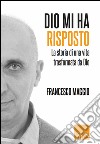 Dio mi ha risposto. La storia di Francesco Maggio e della trasformazione che Dio ha operato in lui libro