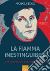 La fiamma inestinguibile. Alla scoperta del cuore della Riforma libro di Reeves Michael