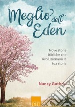 Meglio dell'eden. Nove storie bibliche che rivoluzionano la tua storia libro