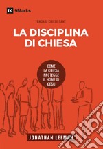 La disciplina di chiesa. Come la chiesa protegge il nome di Gesù. Nuova ediz. libro