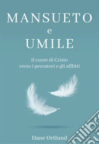 Mansueto e umile. Il cuore di Cristo verso i peccatori e gli afflitti libro