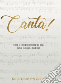 Canta! Come la lode trasforma la tua vita, la tua famiglia e la tua chiesa libro