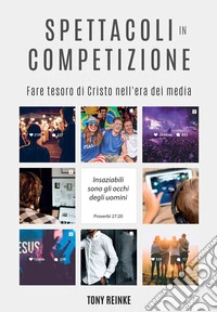 Spettacoli in competizione. Fare tesoro di Cristo nell'era dei media libro