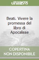 Beati. Vivere la promessa del libro di Apocalisse libro