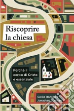 Riscoprire la chiesa. Perché il corpo di Cristo è essenziale