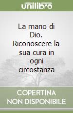 La mano di Dio. Riconoscere la sua cura in ogni circostanza