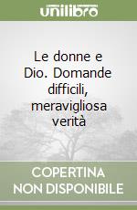 Le donne e Dio. Domande difficili, meravigliosa verità