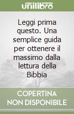 Leggi prima questo. Una semplice guida per ottenere il massimo dalla lettura della Bibbia libro