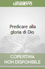 Predicare alla gloria di Dio libro