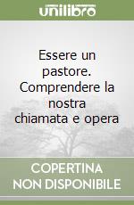 Essere un pastore. Comprendere la nostra chiamata e opera libro