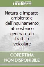 Natura e impatto ambientale dell'inquinamento atmosferico generato da traffico veicolare libro