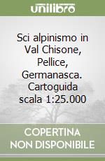 Sci alpinismo in Val Chisone, Pellice, Germanasca. Cartoguida scala 1:25.000 libro