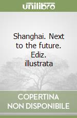 Shanghai. Next to the future. Ediz. illustrata