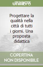 Progettare la qualità nella città di tutti i giorni. Una proposta didattica libro