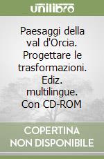 Paesaggi della val d'Orcia. Progettare le trasformazioni. Ediz. multilingue. Con CD-ROM libro